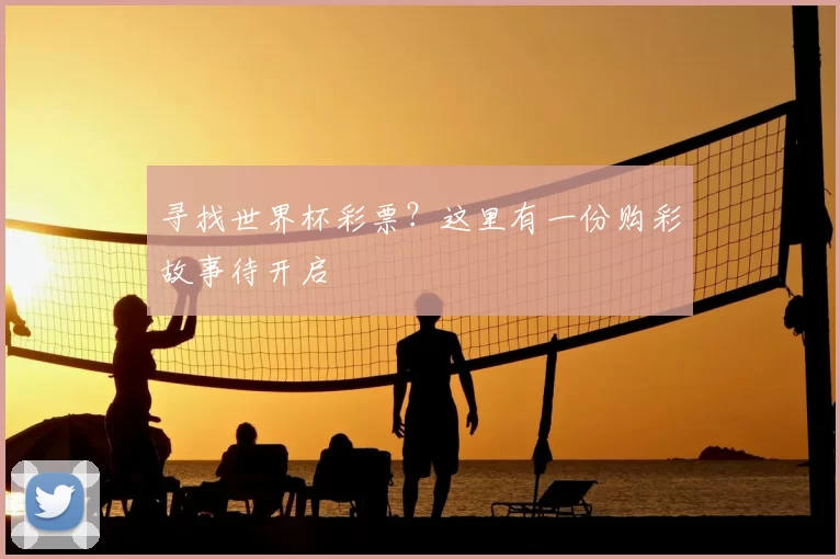 寻找世界杯彩票?这里有一份购彩故事待开启