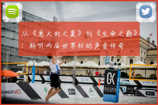 从《意大利之夏》到《生命之巅》:聆听两届世界杯的声音传奇
