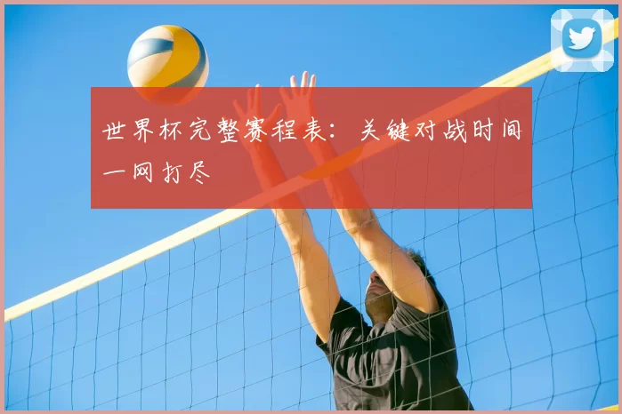 世界杯完整赛程表：关键对战时间一网打尽
