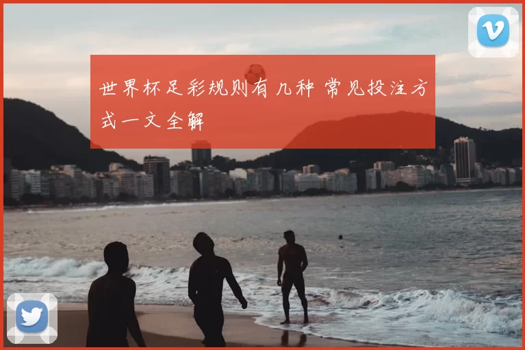 世界杯足彩规则有几种 常见投注方式一文全解