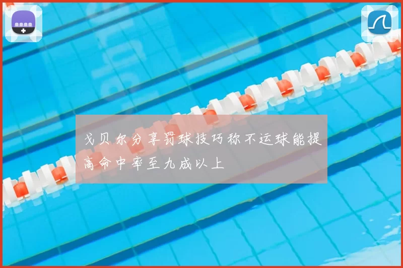 戈贝尔分享罚球技巧称不运球能提高命中率至九成以上