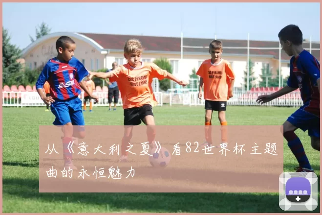 从《意大利之夏》看82世界杯主题曲的永恒魅力