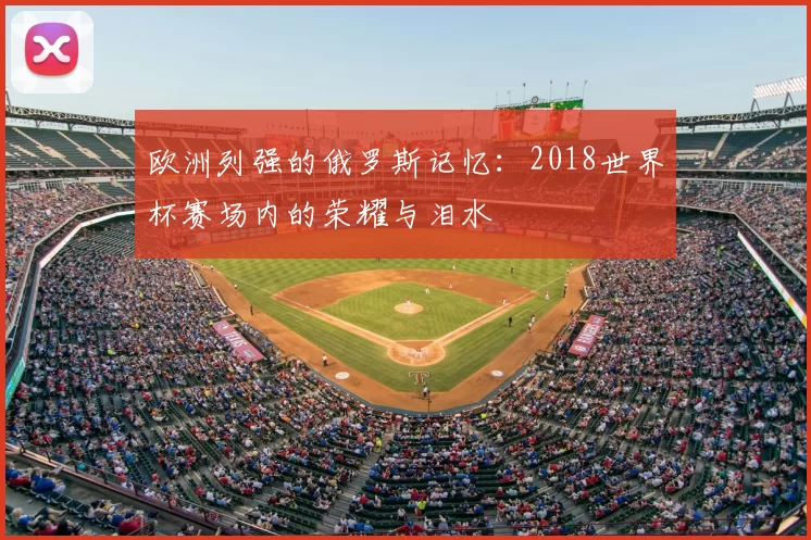 欧洲列强的俄罗斯记忆:2018世界杯赛场内的荣耀与泪水