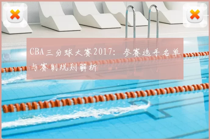 CBA三分球大赛2017：参赛选手名单与赛制规则解析