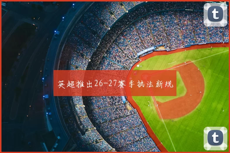 英超推出26-27赛季执法新规