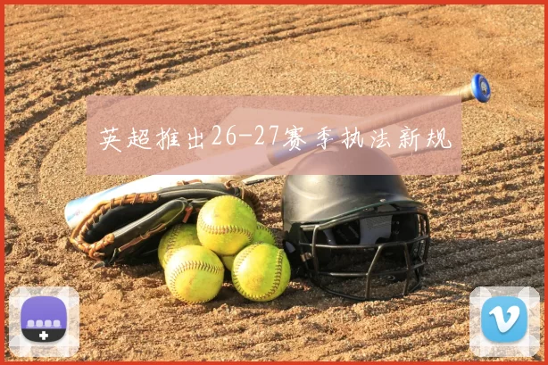 英超推出26-27赛季执法新规